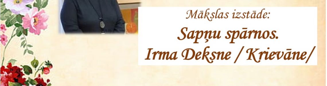 Mākslas izstāde: “  Sapņu spārnos. Irma Deksne / Krievāne/’’