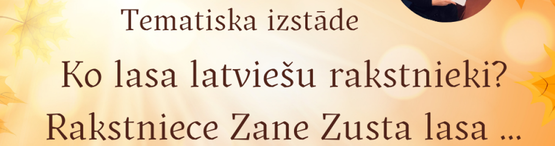 Tematiska izstāde  “Ko lasa latviešu rakstnieki? Rakstniece Zane Zusta lasa ...” 