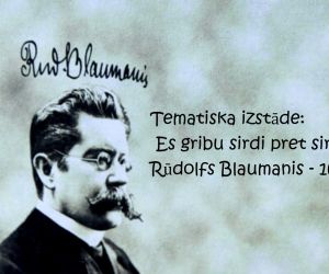 Tematiska izstāde: “ Es gribu sirdi pret sirdi. Rūdolfs Blaumanis - 160’’