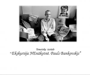 Tematiska izstāde ‘’ Ekskursija NEnākotnē. Pauls Bankovskis’’