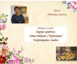 Mākslas izstāde: “ Sapņu spārnos. Irma Deksne / Krievāne/. Turpinājums ziedos’’