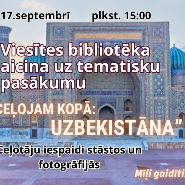 17.septembrī Viesītes bibliotēka aicina uz tematisku pasākumu "" Ceļojam kopā : Uzbekistāna"